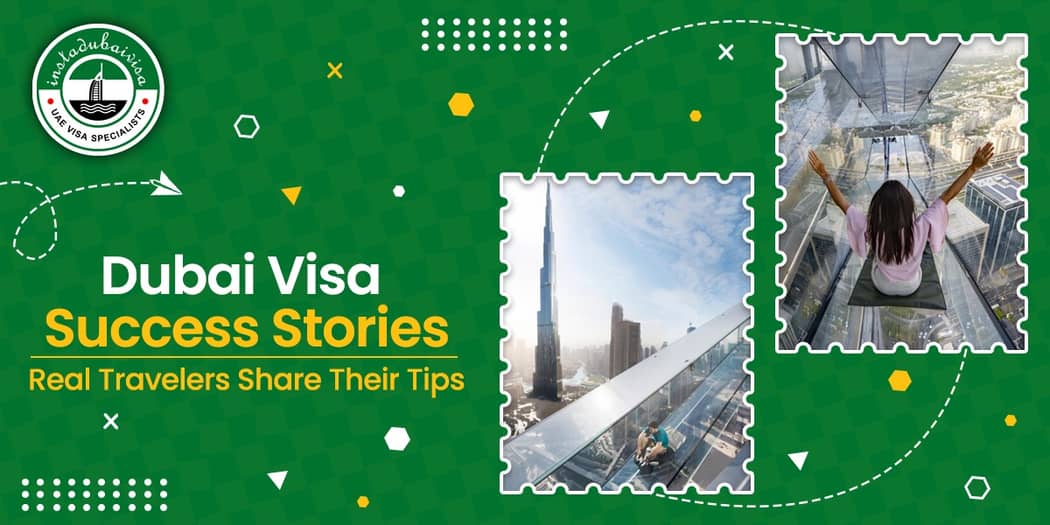 Dubai Visa Success Stories: Real Travelers Share Their Tips